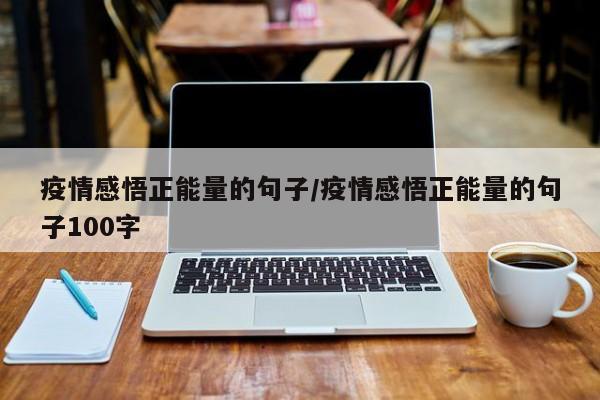疫情感悟正能量的句子/疫情感悟正能量的句子100字