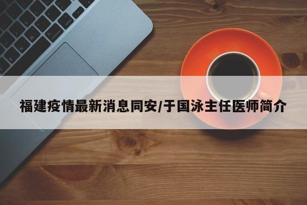 福建疫情最新消息同安/于国泳主任医师简介